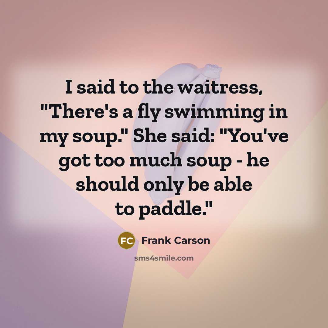 “I said to the waitress, "There's a fly swimming in…” quote by Frank Carson