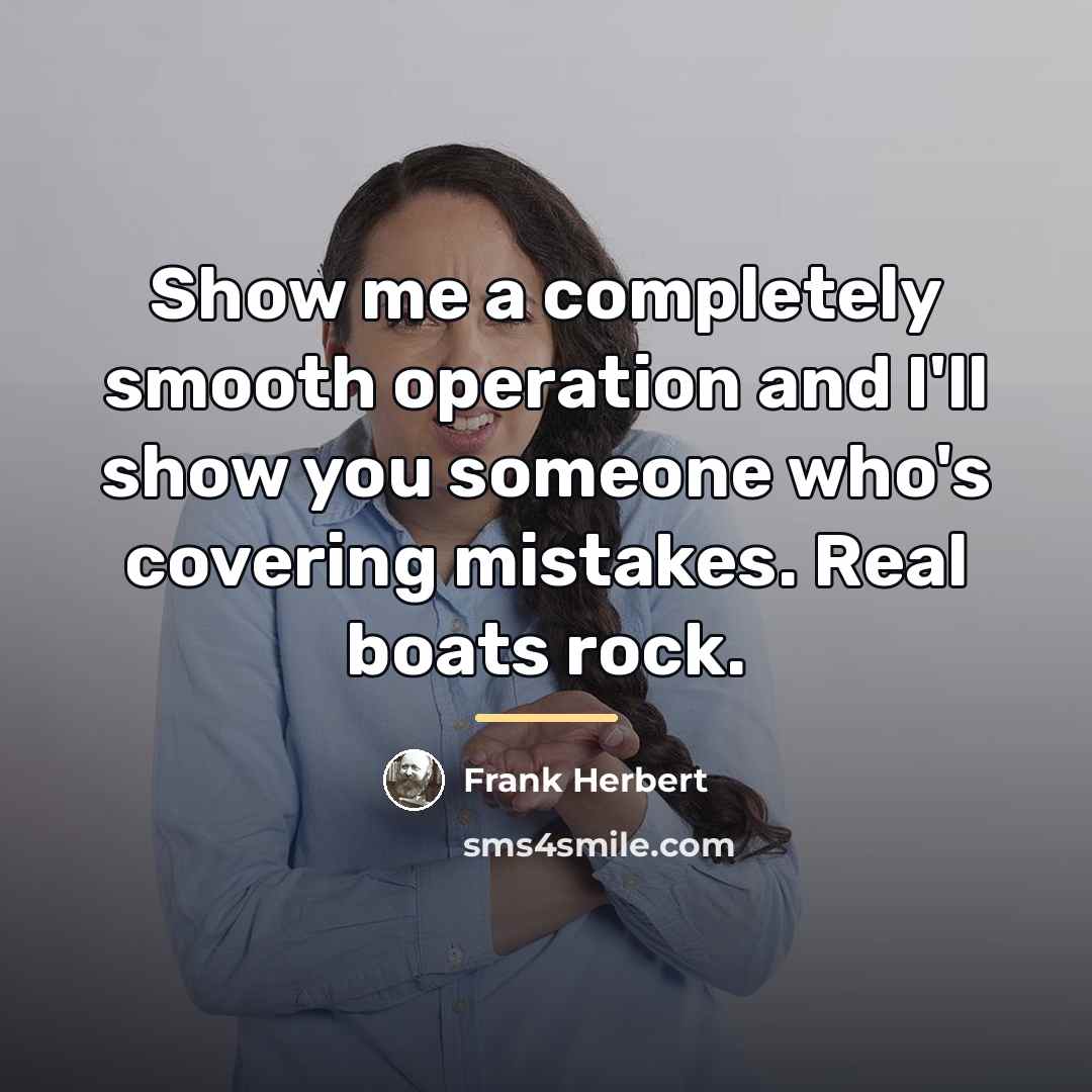 “Show me a completely smooth operation and I'll show you…” quote by Frank Herbert