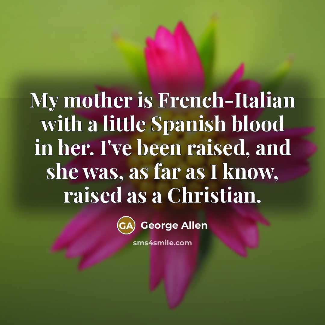 “My mother is French-Italian with a little Spanish blood in…” quote by George Allen