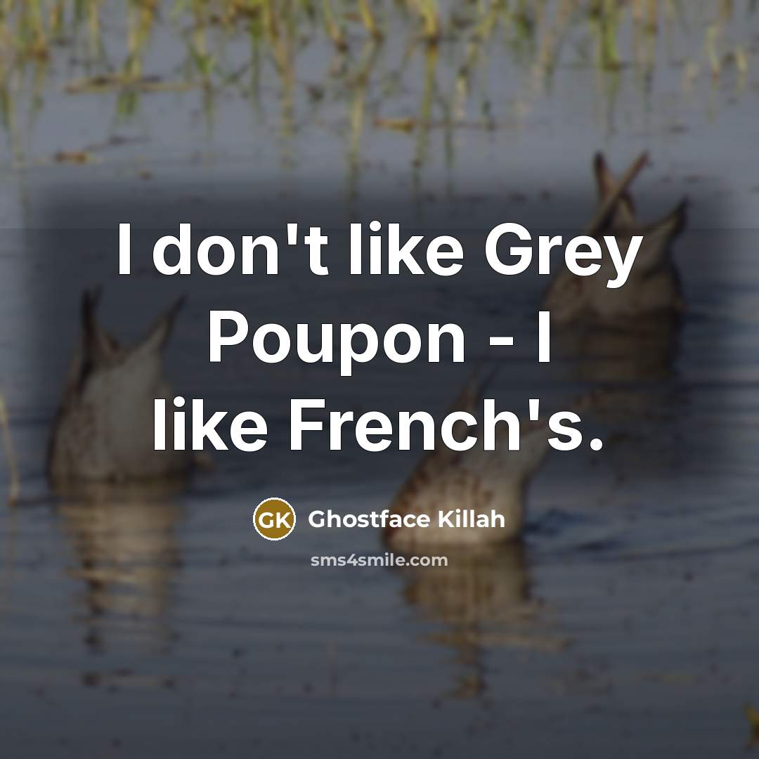 “I don't like Grey Poupon - I like French's.…” quote by Ghostface Killah
