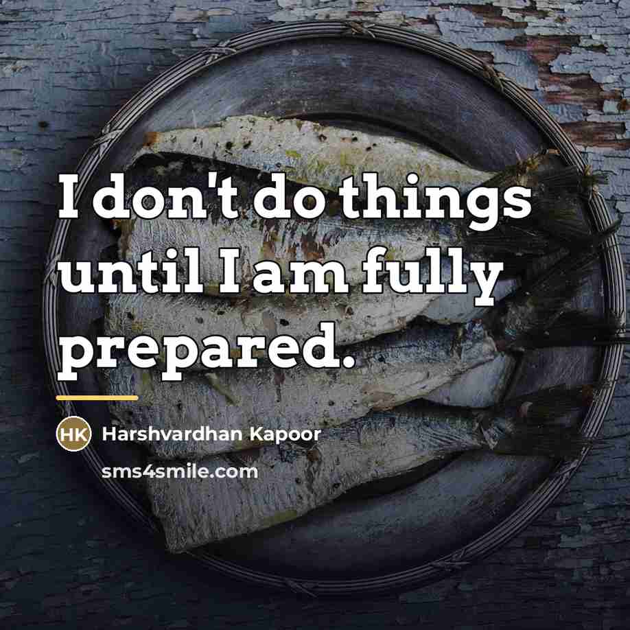 “I don't do things until I am fully prepared.…” quote by Harshvardhan Kapoor