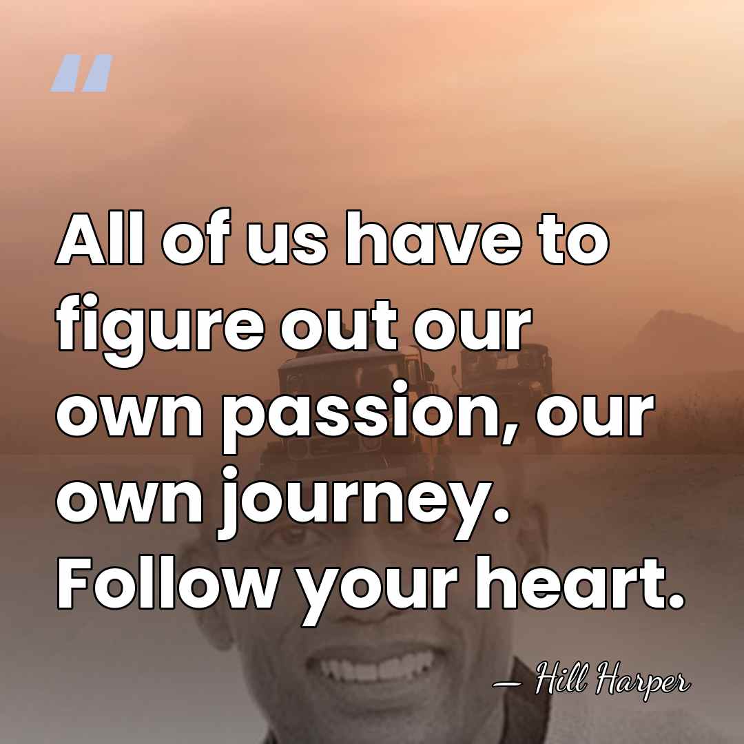 All of us have to figure out our own passion, our own&hellip; - Hill Harper
