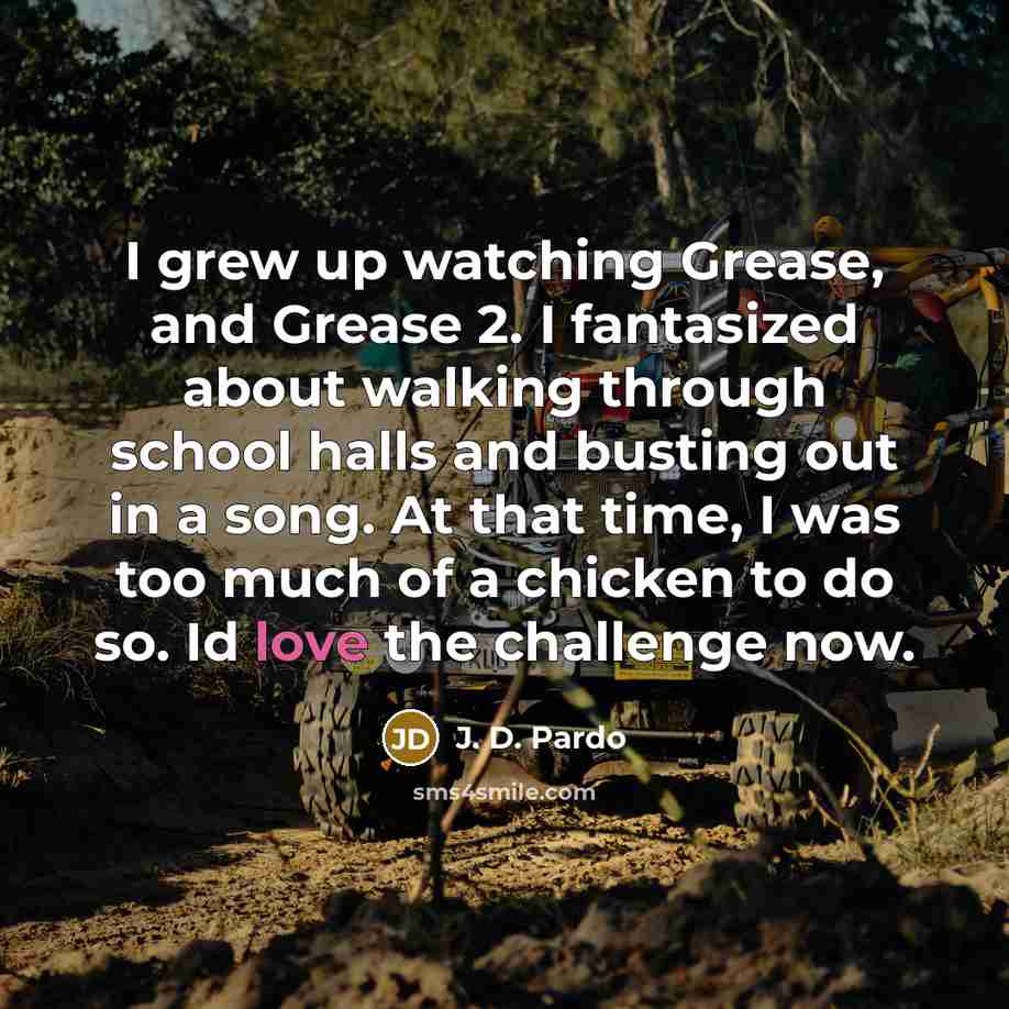 “I grew up watching Grease, and Grease 2. I fantasized…” quote by J. D. Pardo