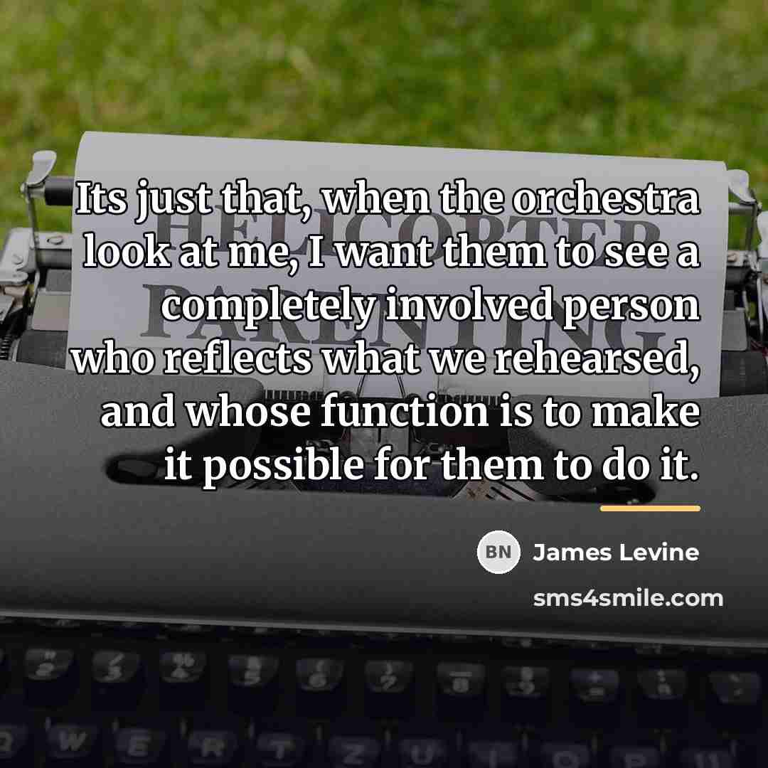 “Its just that, when the orchestra look at me, I…” quote by James Levine