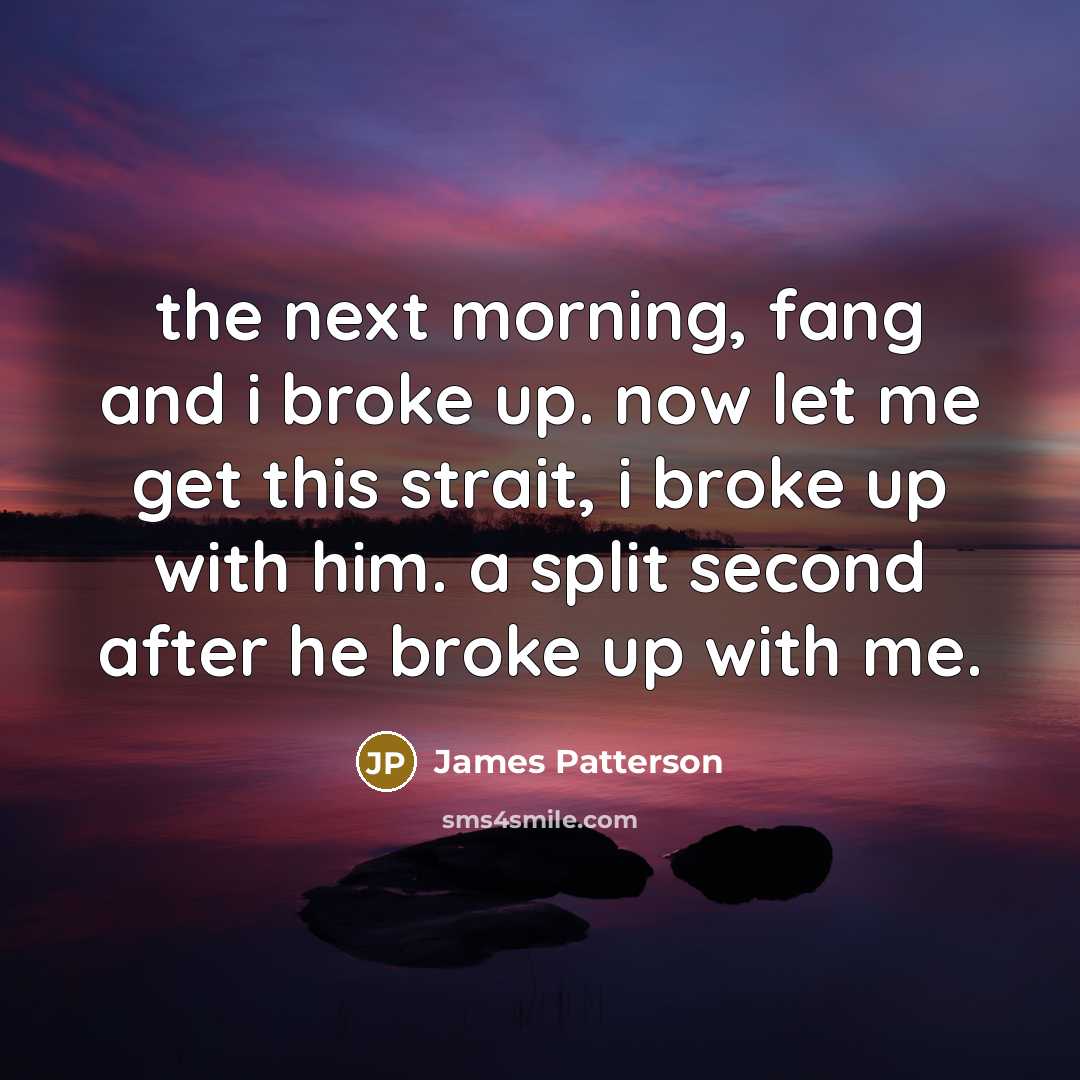 “the next morning, fang and i broke up. now let…” quote by James Patterson