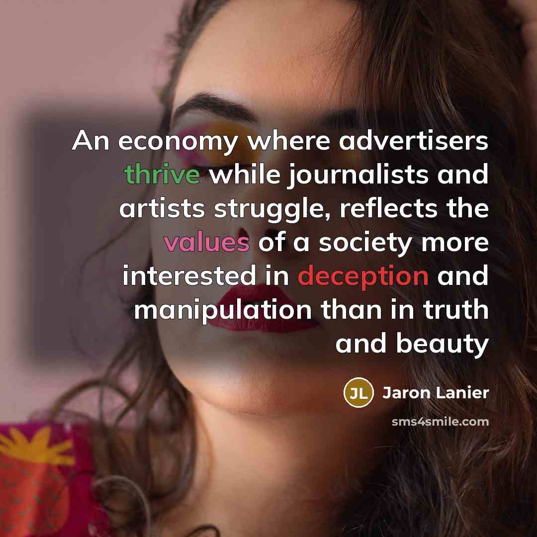 “An economy where advertisers thrive while journalists and artists struggle,…” quote by Jaron Lanier