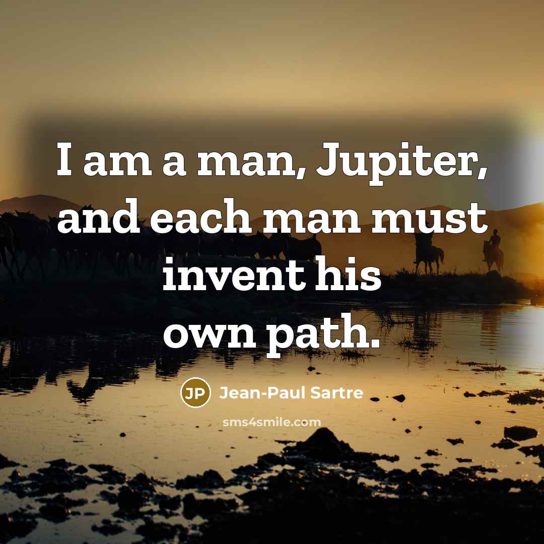 “I am a man, Jupiter, and each man must invent…” quote by Jean-Paul Sartre