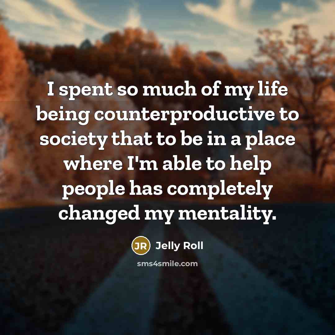“I spent so much of my life being counterproductive to…” quote by Jelly Roll
