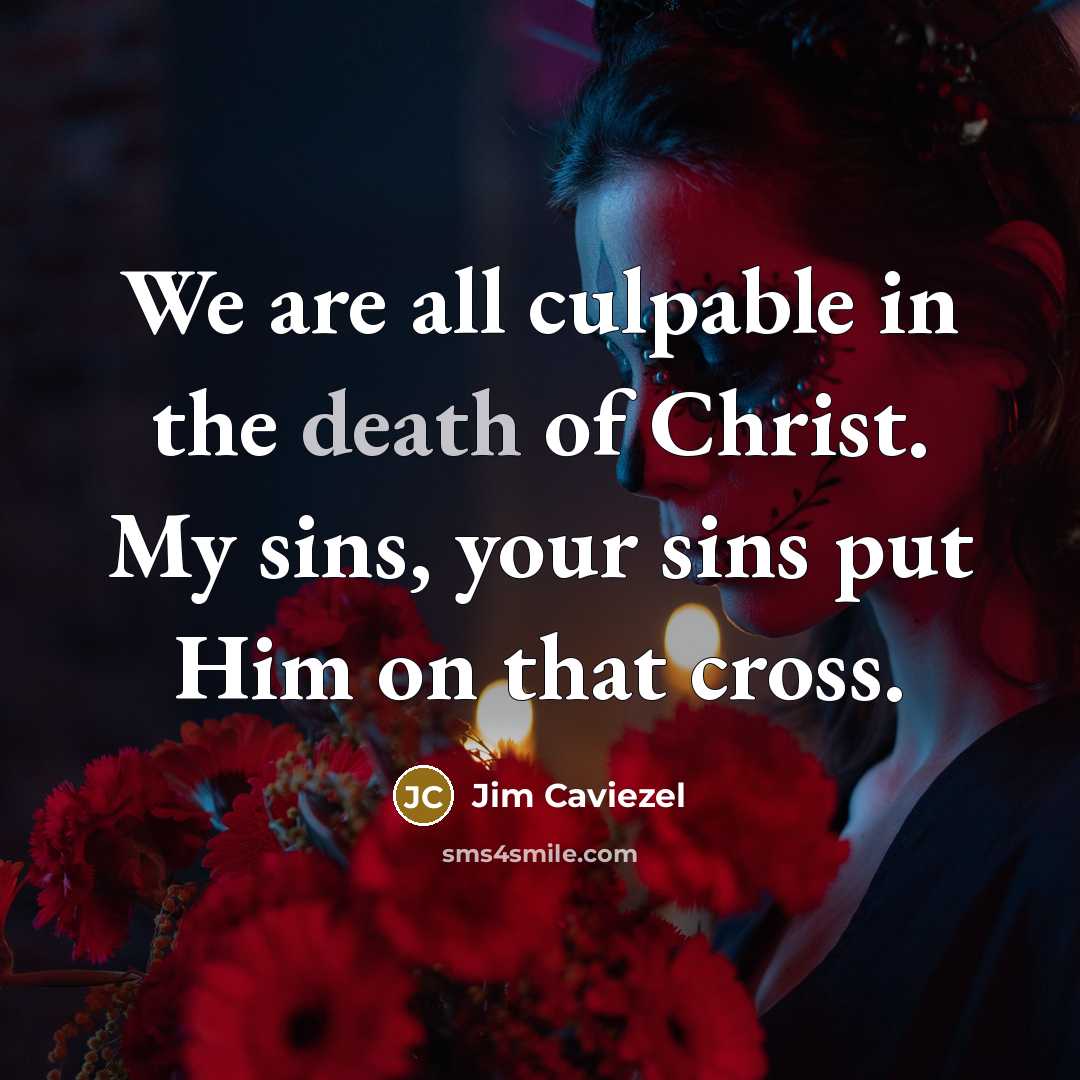 “We are all culpable in the death of Christ. My…” quote by Jim Caviezel