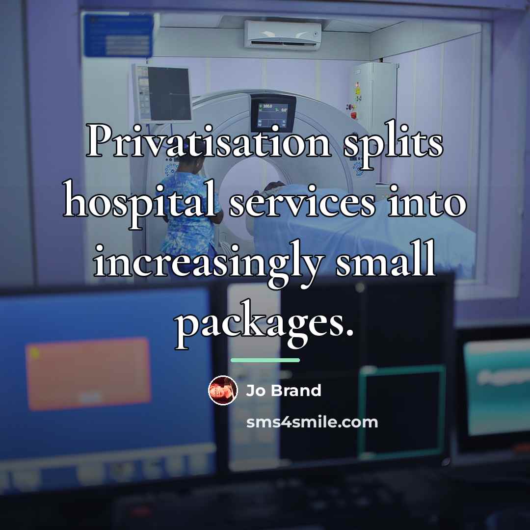“Privatisation splits hospital services into increasingly small packages.…” quote by Jo Brand