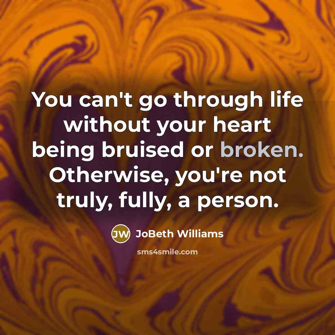 “You can't go through life without your heart being bruised…” quote by JoBeth Williams