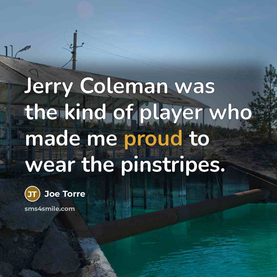 “Jerry Coleman was the kind of player who made me…” quote by Joe Torre