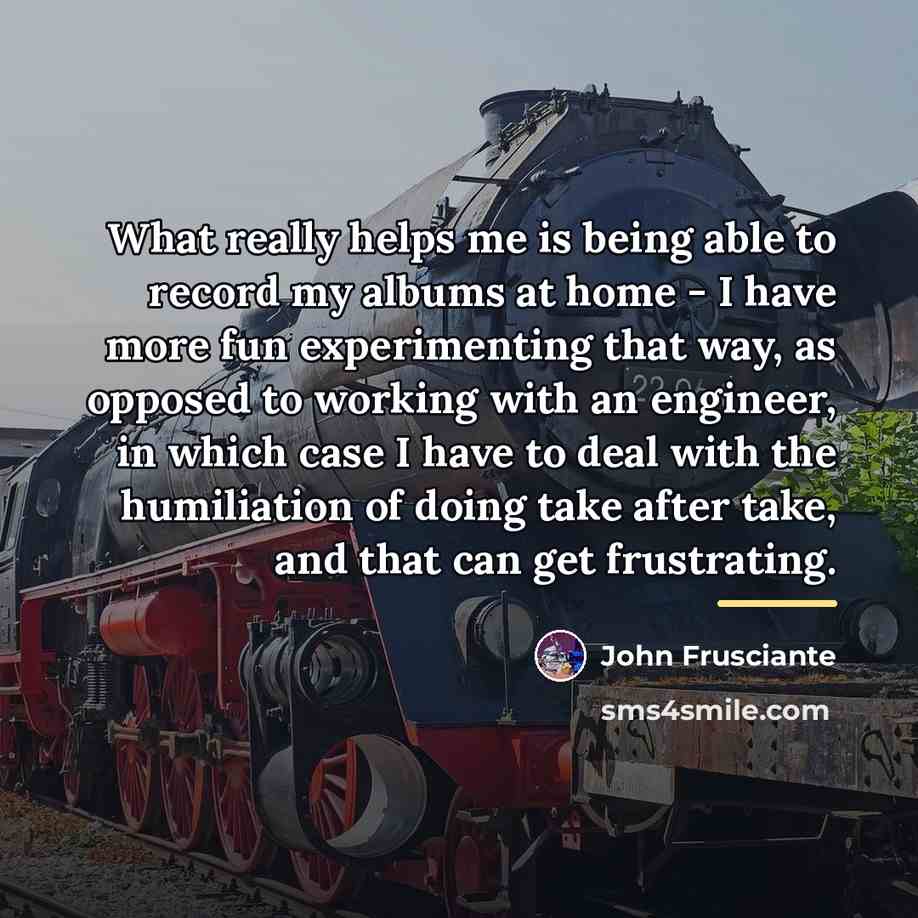 “What really helps me is being able to record my…” quote by John Frusciante