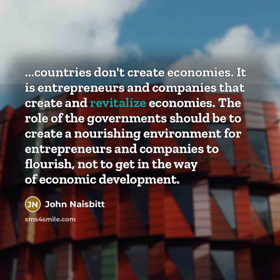 “...countries don't create economies. It is entrepreneurs and companies that…” quote by John Naisbitt