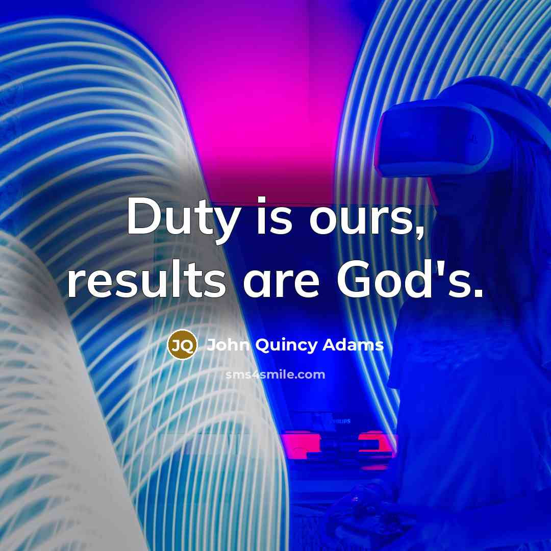 “Duty is ours, results are God's.…” quote by John Quincy Adams