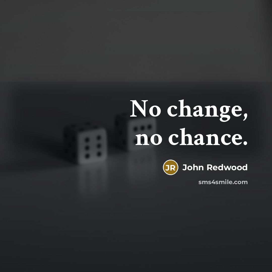 “No change, no chance.…” quote by John Redwood