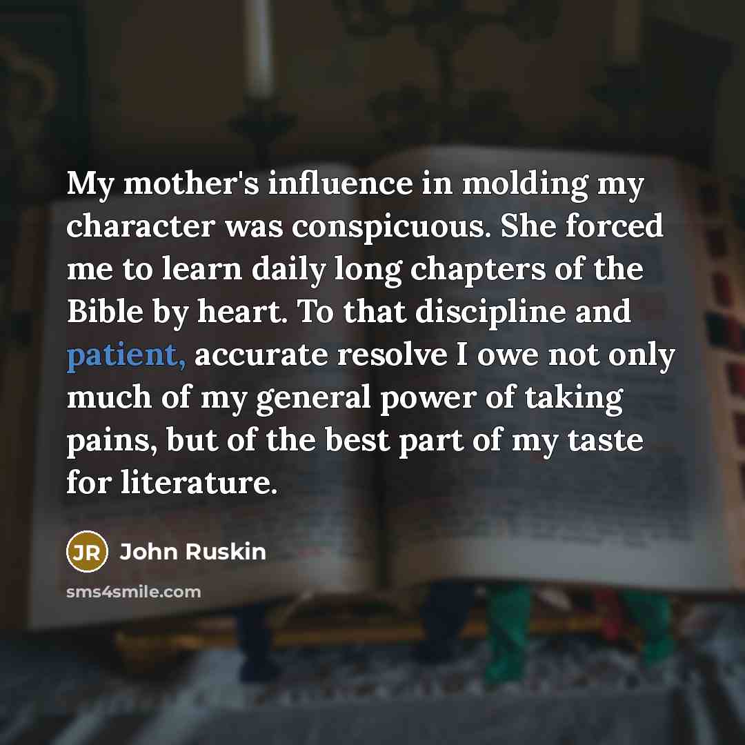 “My mother's influence in molding my character was conspicuous. She…” quote by John Ruskin