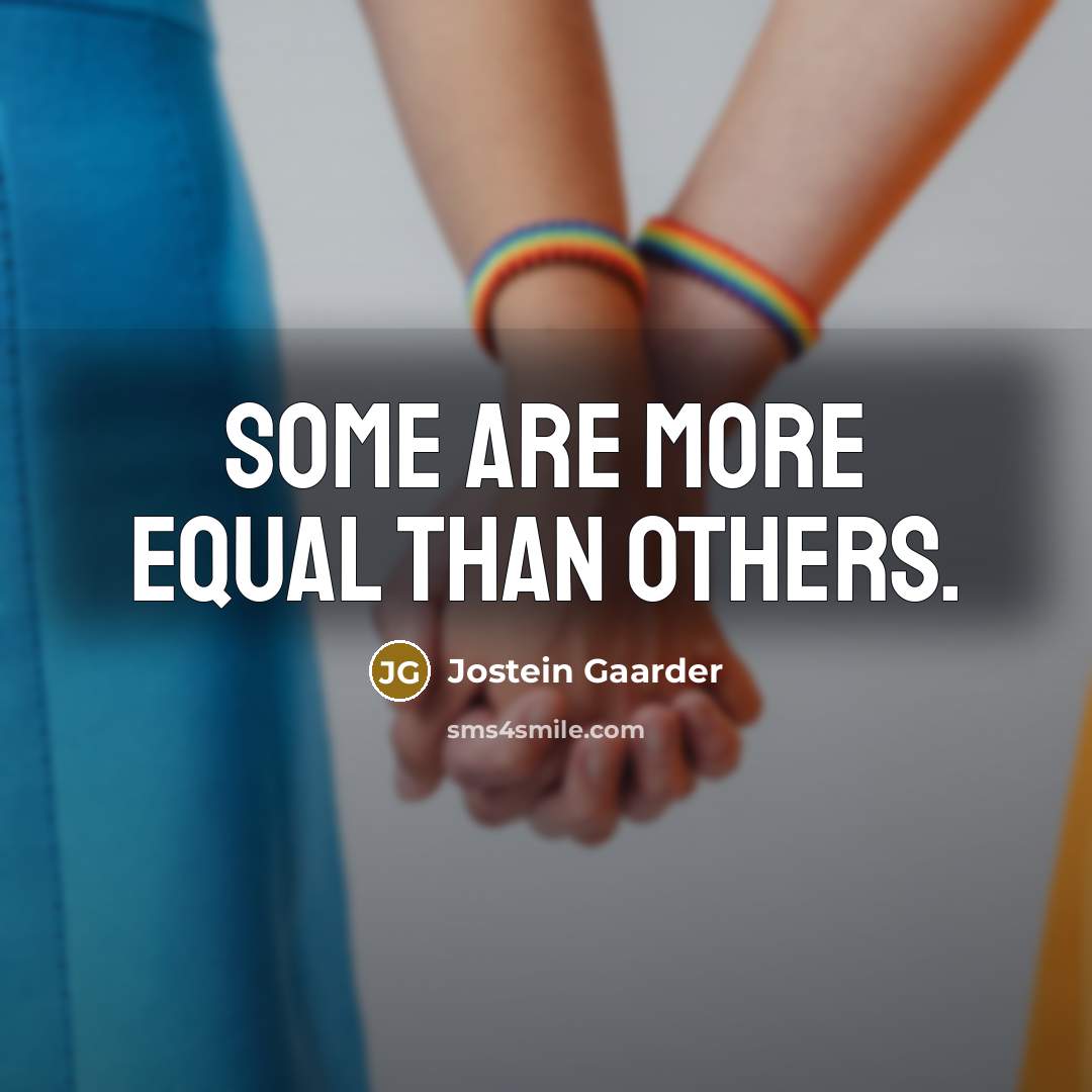 “Some are more equal than others.…” quote by Jostein Gaarder