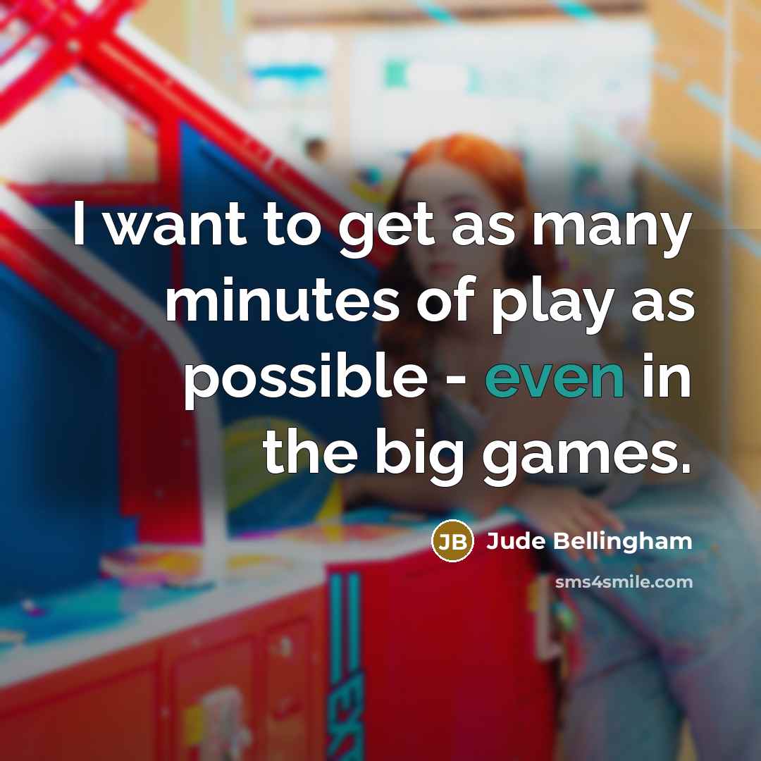 “I want to get as many minutes of play as…” quote by Jude Bellingham