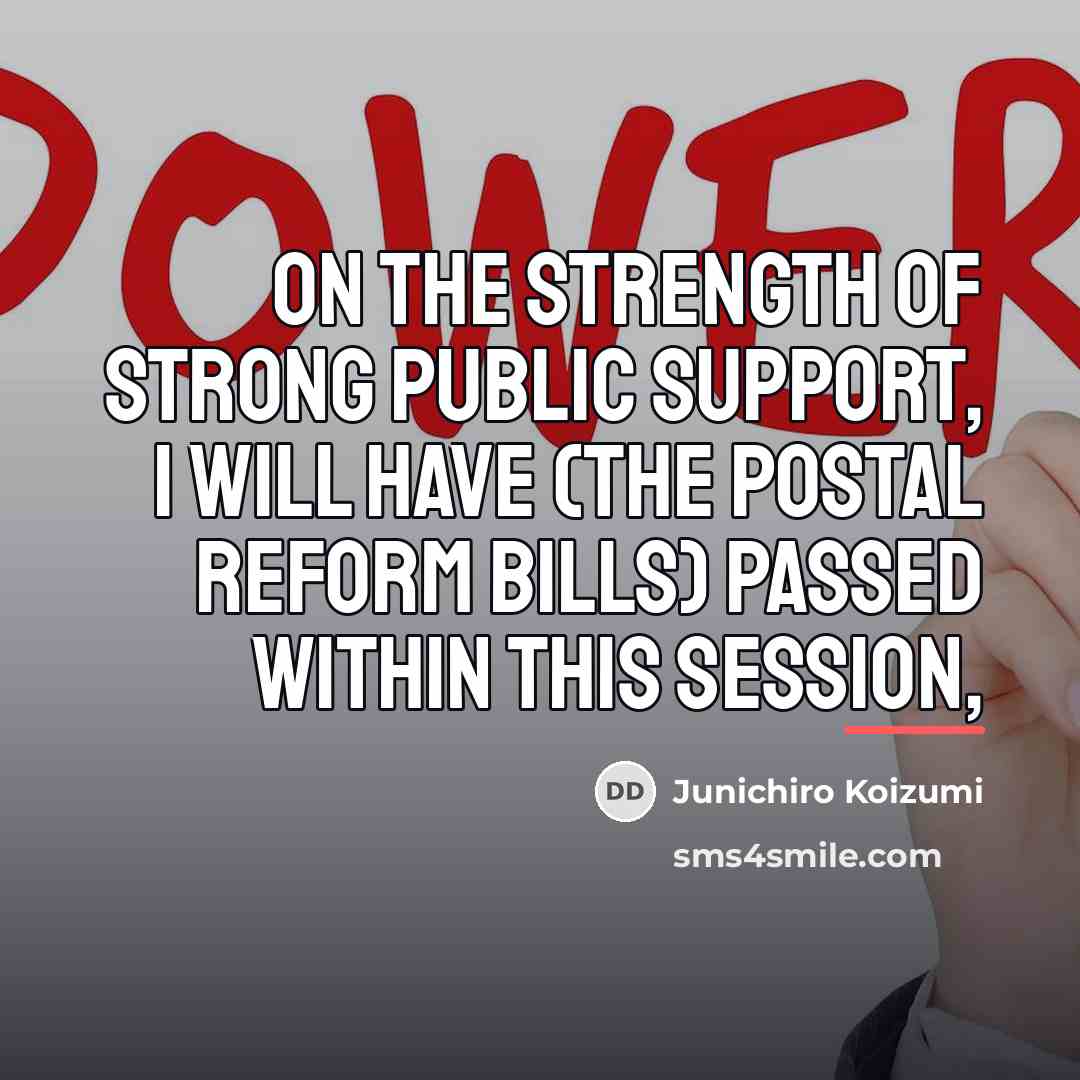 “On the strength of strong public support, I will have…” quote by Junichiro Koizumi