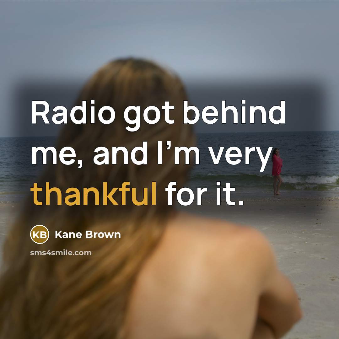“Radio got behind me, and I'm very thankful for it.…” quote by Kane Brown
