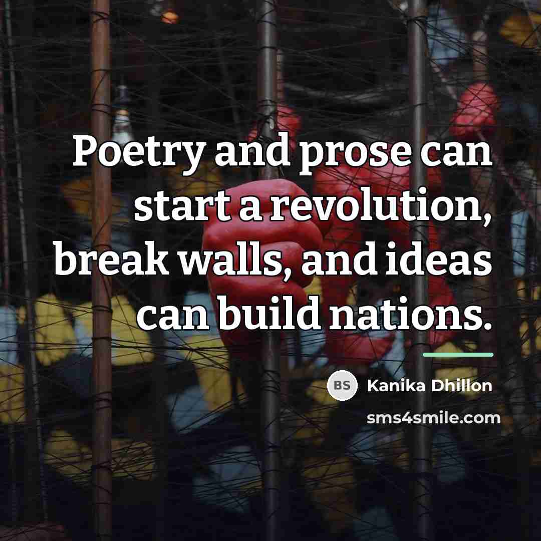 “Poetry and prose can start a revolution, break walls, and…” quote by Kanika Dhillon