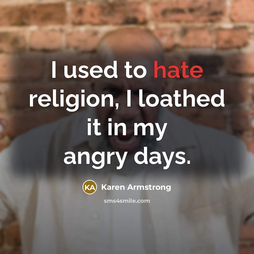 “I used to hate religion, I loathed it in my…” quote by Karen Armstrong