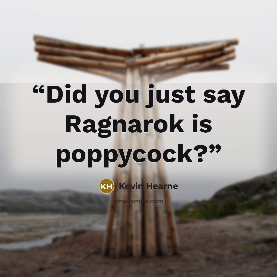 “Did you just say Ragnarok is poppycock?” quote by Kevin Hearne