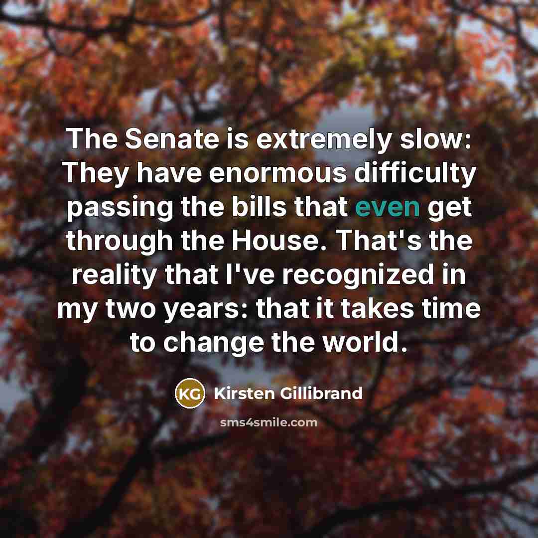 “The Senate is extremely slow: They have enormous difficulty passing…” quote by Kirsten Gillibrand