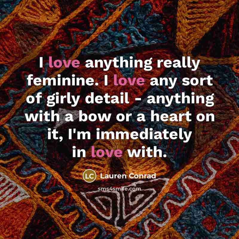 “I love anything really feminine. I love any sort of…” quote by Lauren Conrad