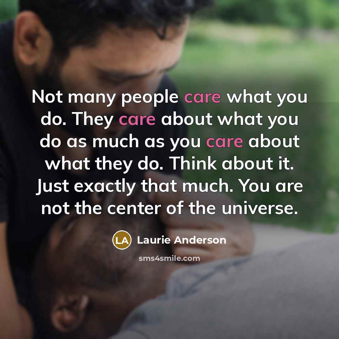 “Not many people care what you do. They care about…” quote by Laurie Anderson