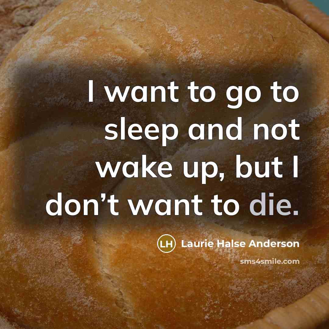 “I want to go to sleep and not wake up,…” quote by Laurie Halse Anderson