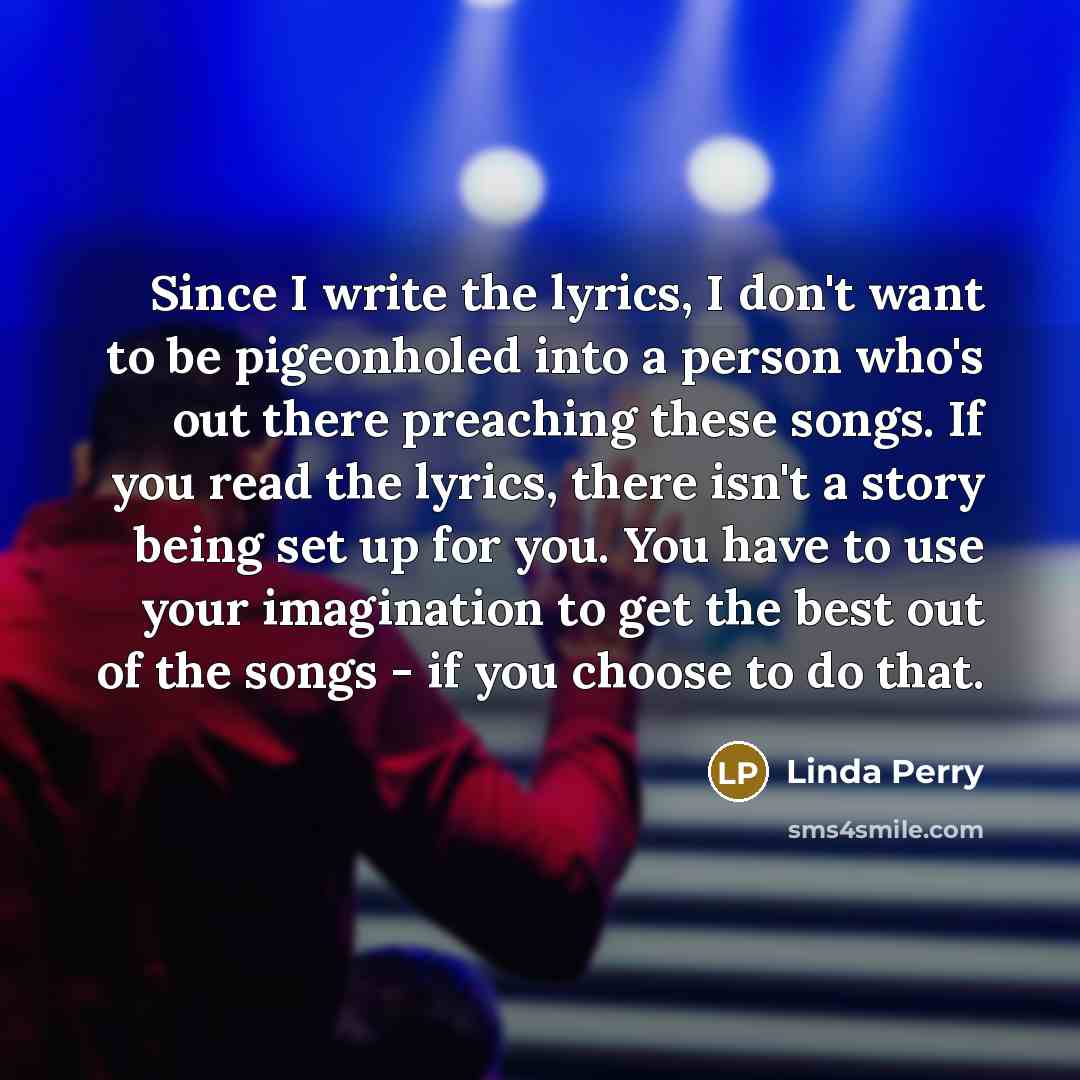 “Since I write the lyrics, I don't want to be…” quote by Linda Perry