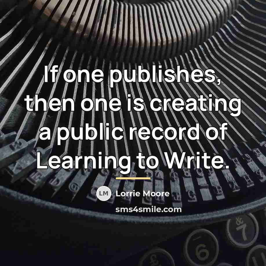 “If one publishes, then one is creating a public record…” quote by Lorrie Moore