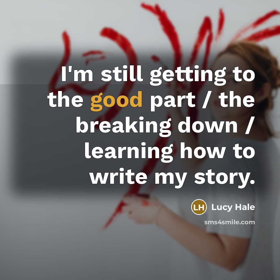 “I'm still getting to the good part / the breaking…” quote by Lucy Hale