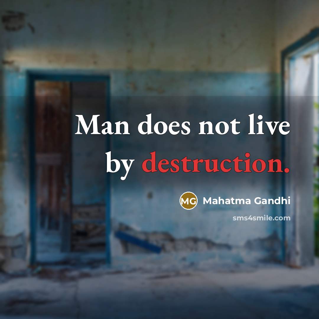“Man does not live by destruction.…” quote by Mahatma Gandhi