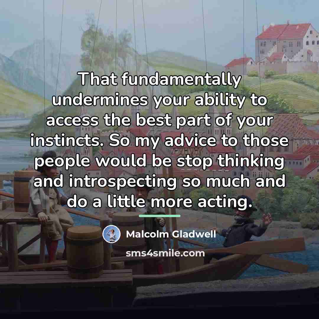 “That fundamentally undermines your ability to access the best part…” quote by Malcolm Gladwell