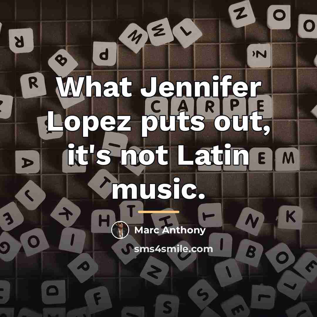 “What Jennifer Lopez puts out, it's not Latin music.…” quote by Marc Anthony