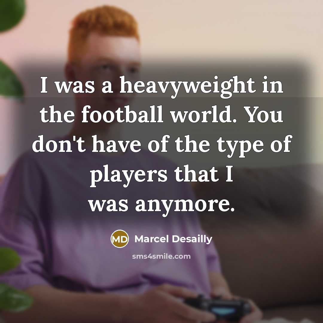 “I was a heavyweight in the football world. You don't…” quote by Marcel Desailly