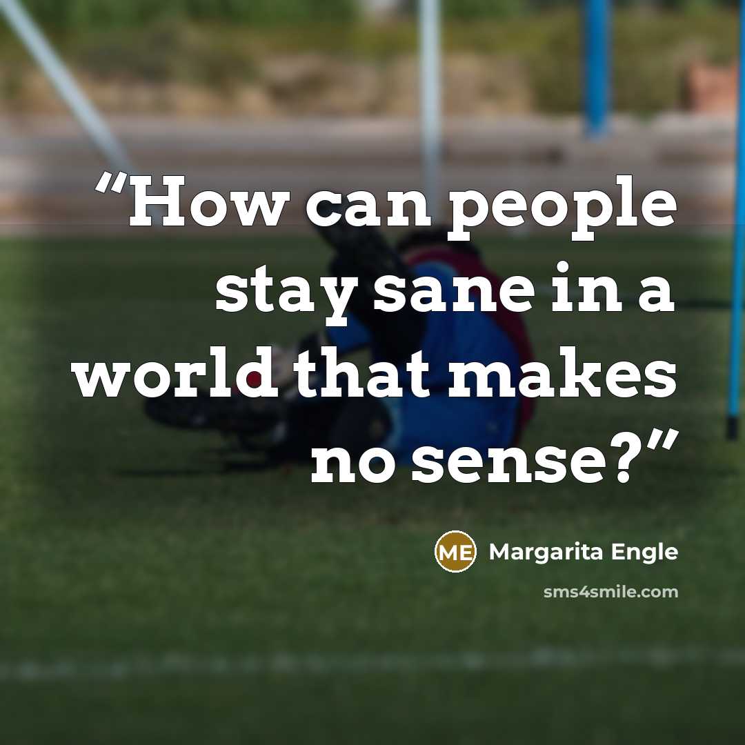“How can people stay sane in a world that makes no sense?” quote by Margarita Engle