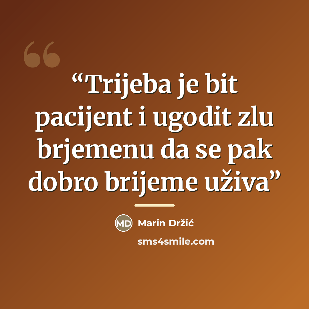 “Trijeba je bit pacijent i ugodit zlu brjemenu da se pak dobro brijeme uživa” quote by Marin Držić