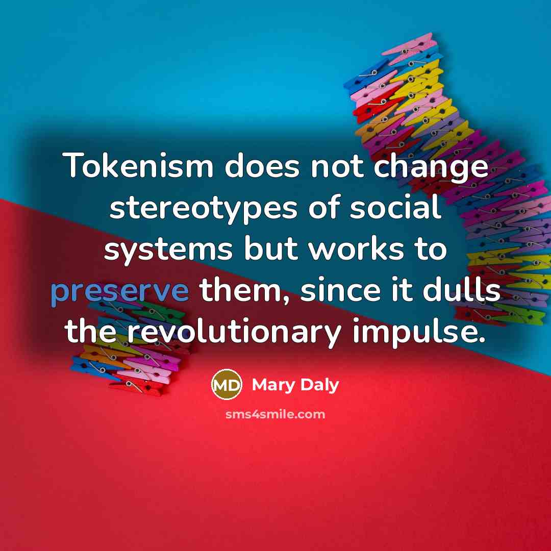 “Tokenism does not change stereotypes of social systems but works…” quote by Mary Daly