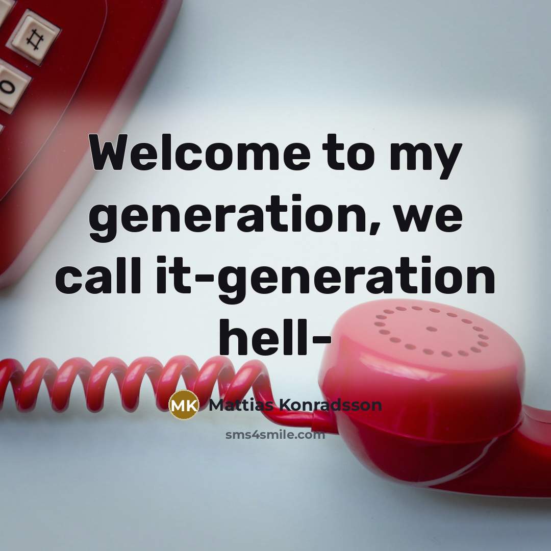 “Welcome to my generation, we call it-generation hell-…” quote by Mattias Konradsson