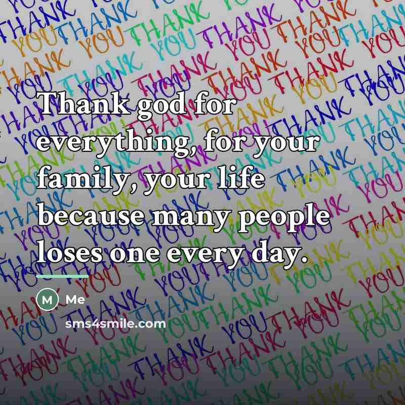 “Thank god for everything, for your family, your life because…” quote by Me