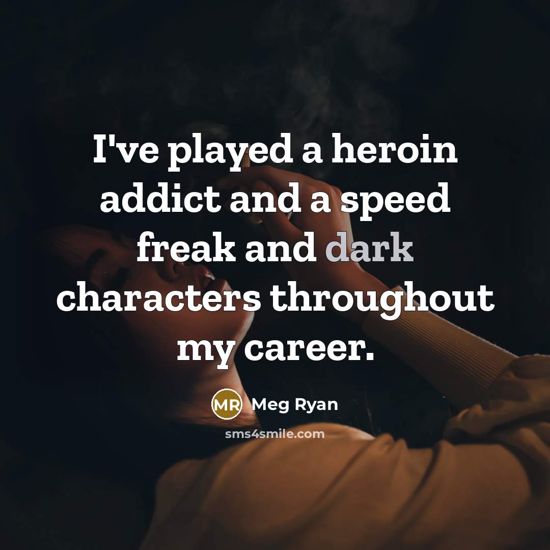 “I've played a heroin addict and a speed freak and…” quote by Meg Ryan