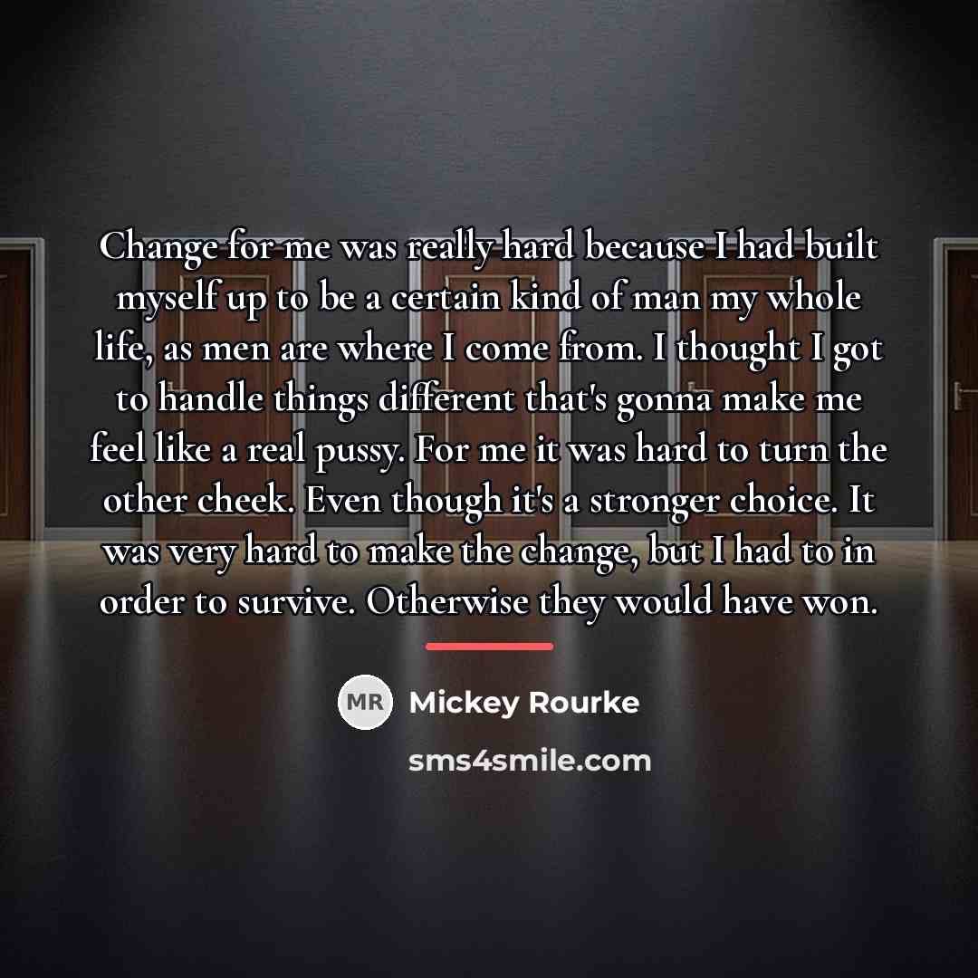 “Change for me was really hard because I had built…” quote by Mickey Rourke