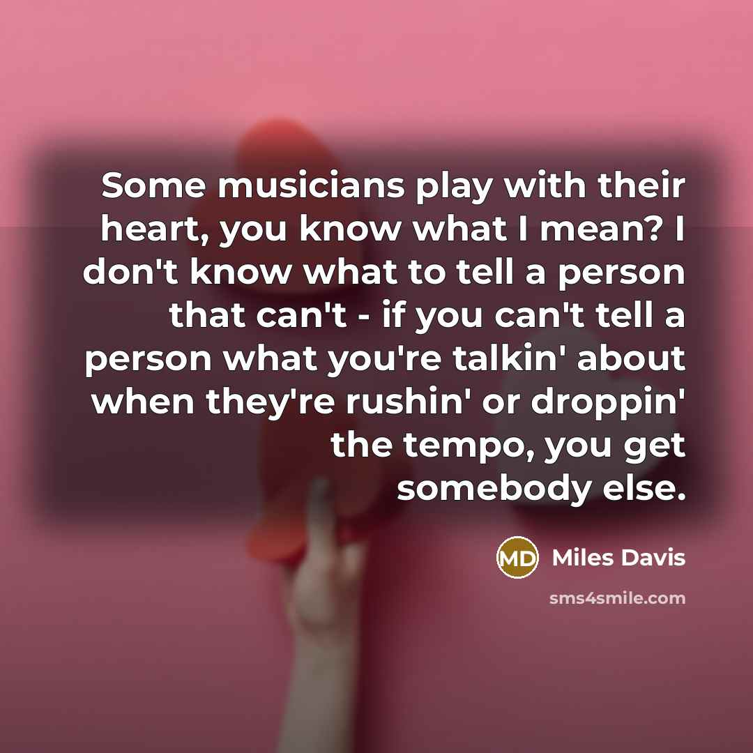 “Some musicians play with their heart, you know what I…” quote by Miles Davis