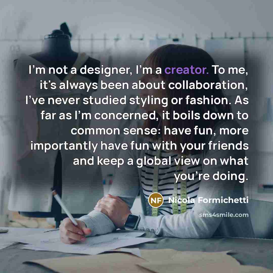 “I'm not a designer, I'm a creator. To me, it's…” quote by Nicola Formichetti