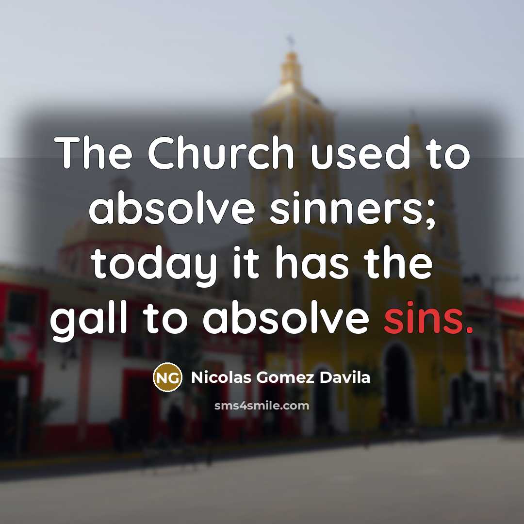 “The Church used to absolve sinners; today it has the…” quote by Nicolas Gomez Davila