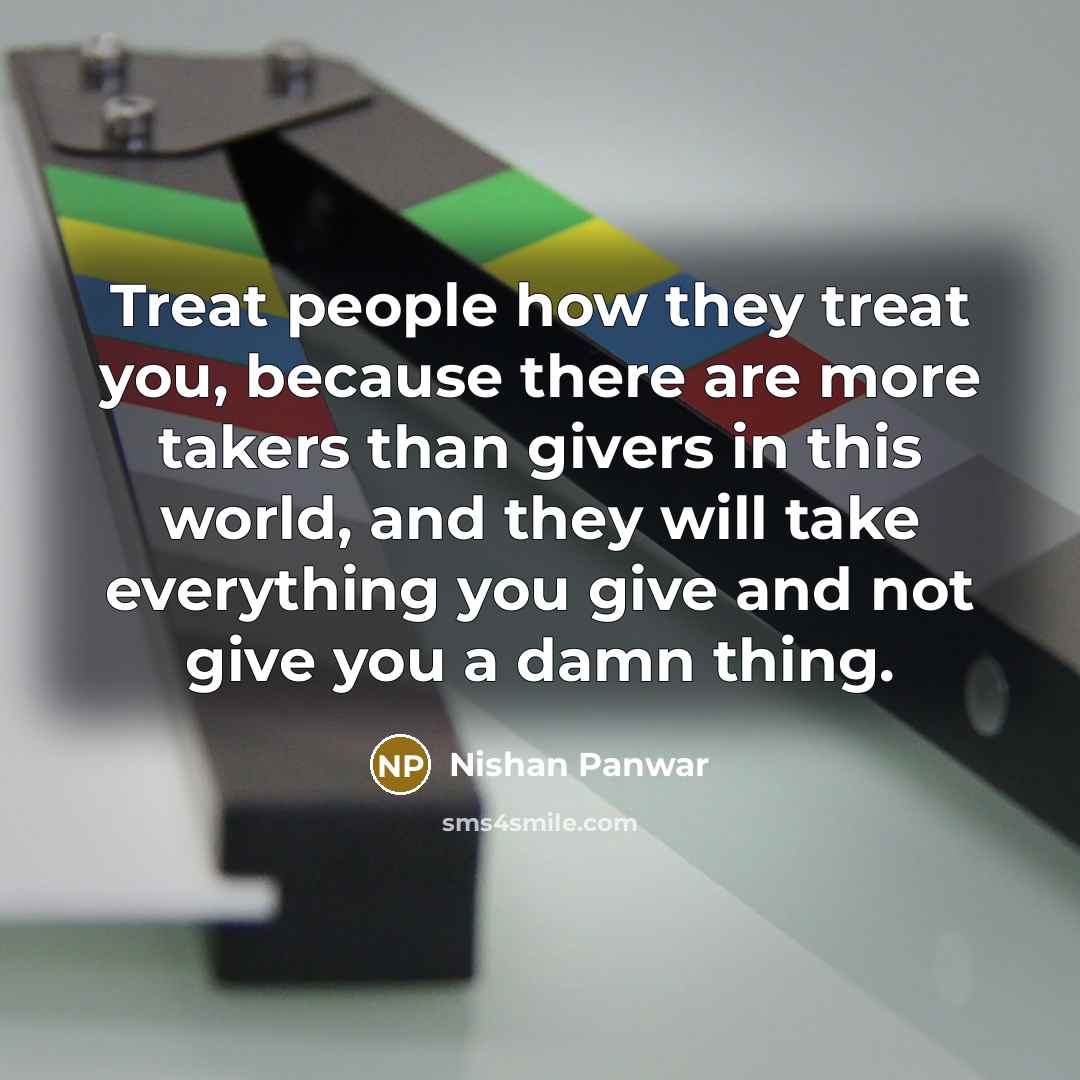 “Treat people how they treat you, because there are more…” quote by Nishan Panwar